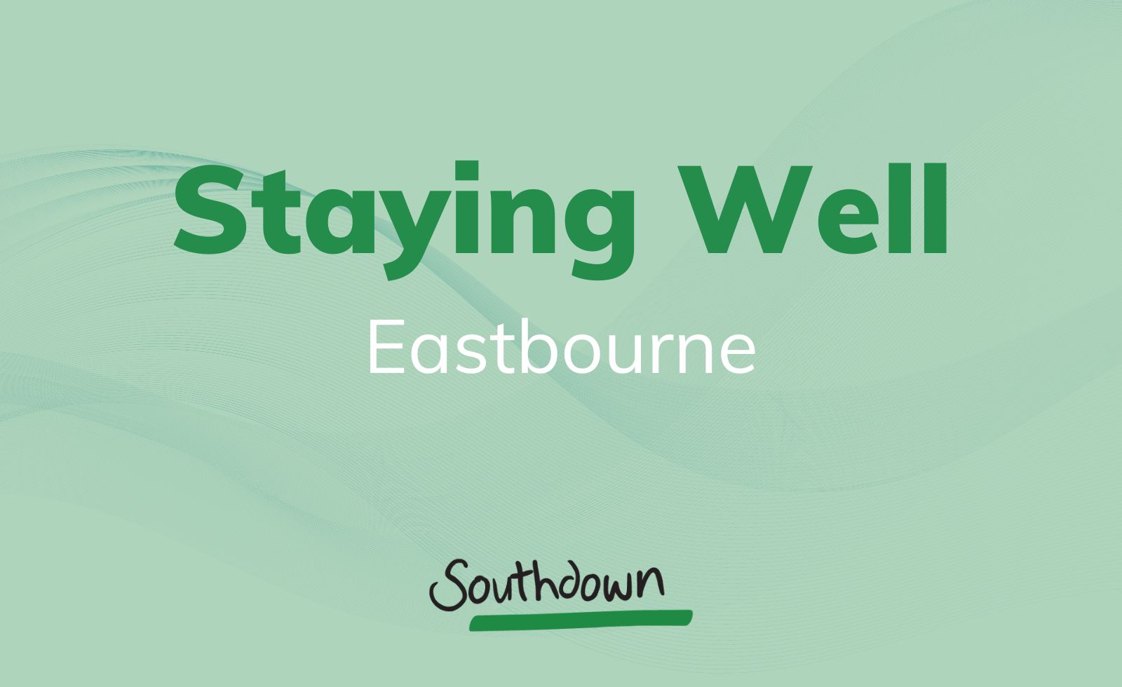 Pale green pattered background with text that reads Staying Well Eastbourne. Also has the Southdown logo.