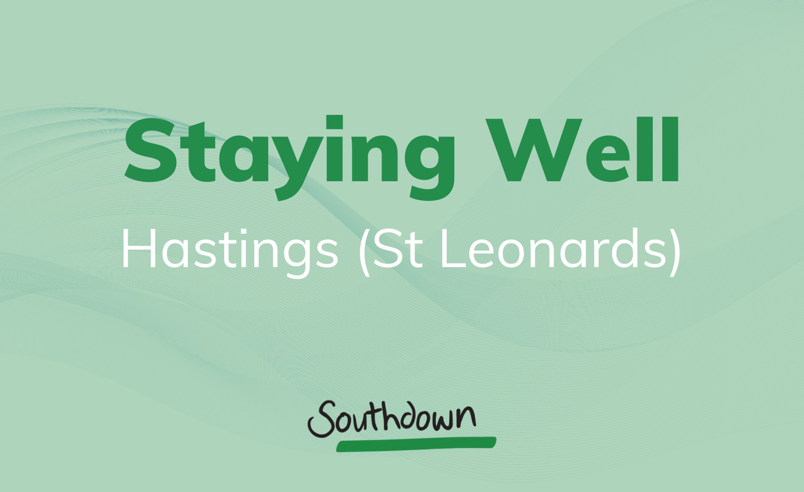 Pale green pattered background with text that reads Staying Well Hastings (StLeonards). Also has the Southdown logo.